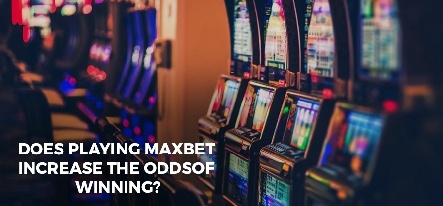 does playing maxbet increase the oddsof winning