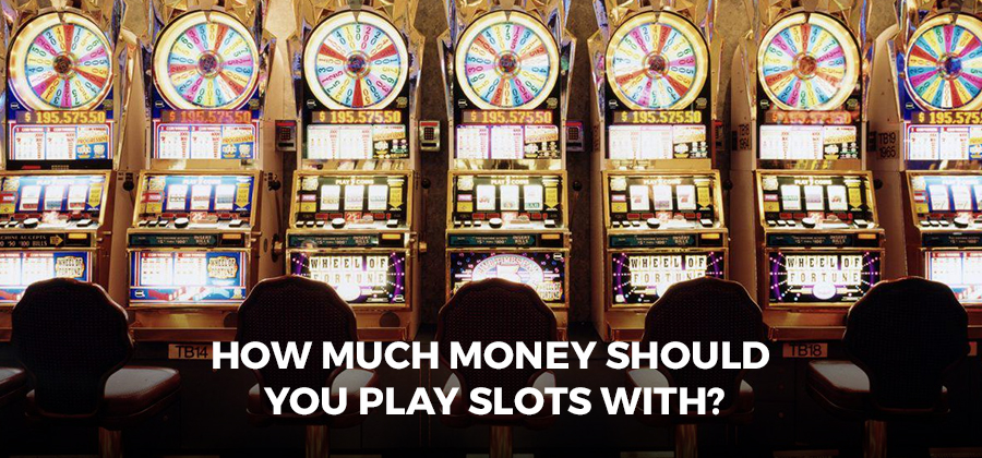 How much money should you play slots with?